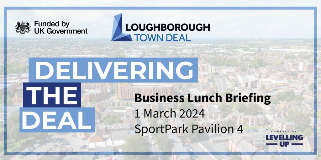 The image shows an aerial view of Loughborough with the wording Delivering the Deal and logos representing UK Government, Levelling Up and Loughborough Town Deal. The wording also includes the date of the event on March 1 at SportPark Pavillion 4.